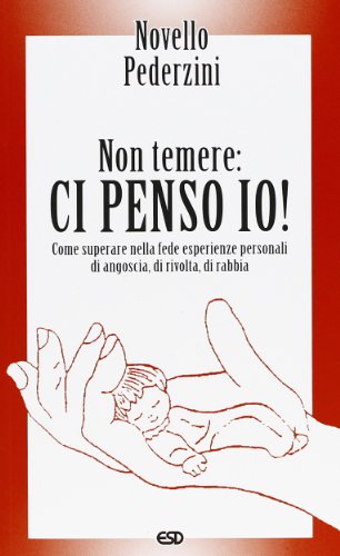 Non Temere: Ci Penso Io! Come Superare Nella Fede Esperienze Personali Di Angoscia, Di Ricolta, Di Rabbia