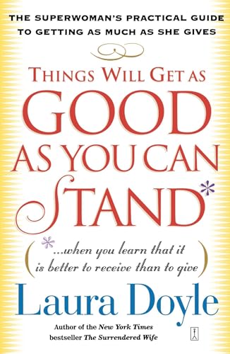 Things Will Get As Good As You Can Stand: (. . . When You Learn That It Is Better To Receive Than To Give) The Superwoman'S Practical Guide To Getting