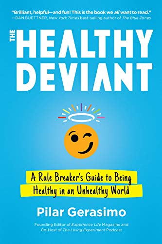 The Healthy Deviant: A Rule Breaker'S Guide To Being Healthy In An Unhealthy World
