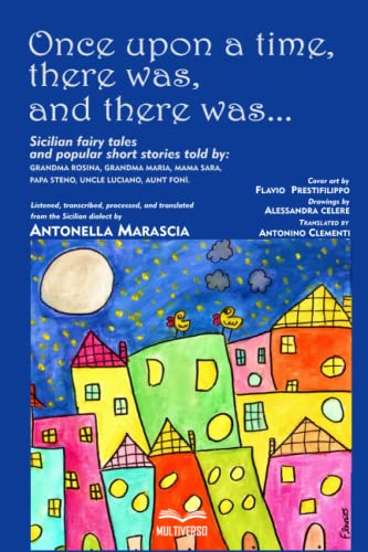 Once Upon A Time, There Was, And There Was...: Sicilian Fairy Tales And Popular Short Stories Told By: Grandma Rosina, Grandma Maria, Mama Sara, Papa