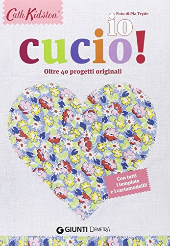 Io Cucio! Oltre 40 Progetti Originali. Con Tutti I Template E I Cartamodelli!