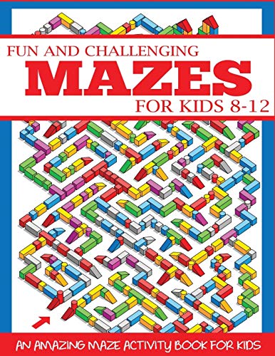 Fun And Challenging Mazes For Kids 8-12: An Amazing Maze Activity Book For Kids