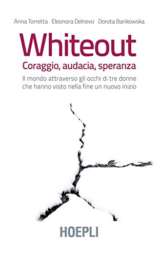 Whiteout. Coraggio, Audacia, Speranza. Il Mondo Attraverso Gli Occhi Di Tre Donne Che Hanno Visto Nella Fine Un Nuovo Inizio