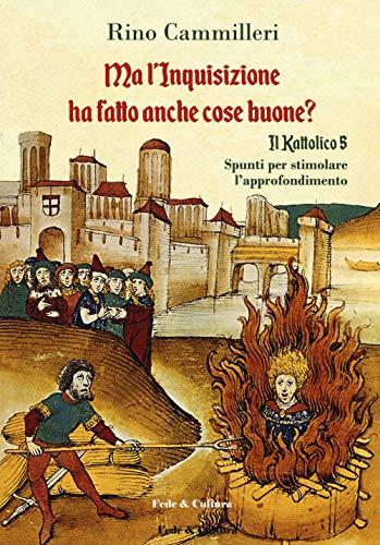 Il Kattolico. Ma L'Inquisizione Ha Fatto Anche Cose Buone? (Vol. 5)