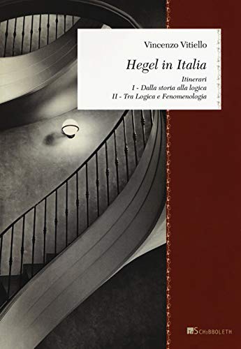 Hegel In Italia. Itinerari: Dalla Storia Alla Logica. Tra Logica E Fenomenologia