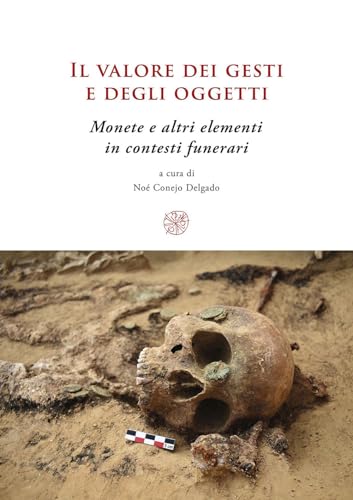 Il Valore Dei Gesti E Degli Oggetti. Monete E Altri Elementi In Contesti Funerari. Ediz. Multilingue