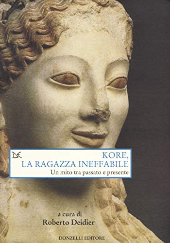 Kore, La Ragazza Ineffabile. Un Mito Tra Passato E Presente