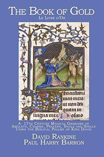 The Book Of Gold: A 17Th Century Magical Grimoire Of Amulets, Charms, Prayers, Sigils And Spells Using The Biblical Psalms Of King David