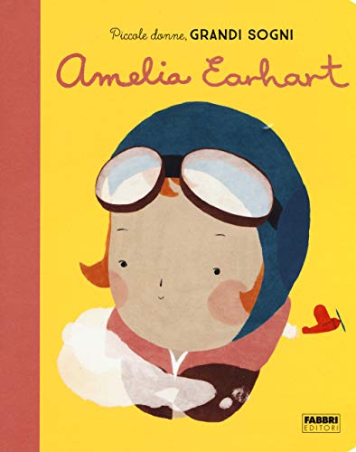 Amelia Earhart. Piccole Donne, Grandi Sogni. Ediz. A Colori