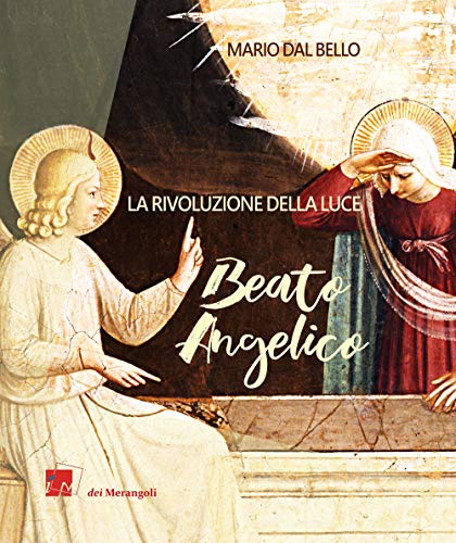 Beato Angelico. La Rivoluzione Della Luce