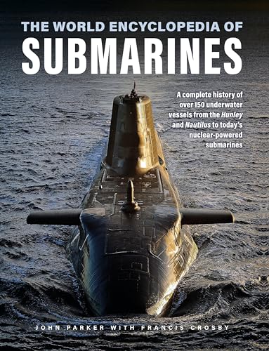 The World Encyclopedia Of Submarines: A Complete History Of Over 150 Underwater Vessels From The Hunley And Nautilus To Today'S Nuclear-Powered Submar