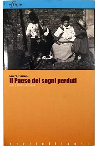 Il Paese Dei Sogni Perduti. Anni E Storie Argentine