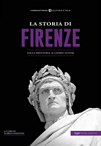 La Storia Di Firenze. Dalla Preistoria Ai Giorni Nostri