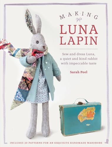 Making Luna Lapin: Sew And Dress Luna, A Quiet And Kind Rabbit With Impeccable Taste: 1