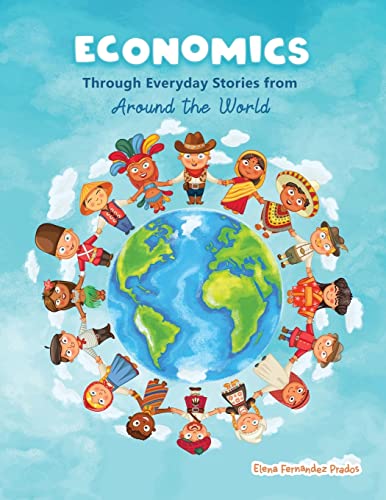 Economics Through Everyday Stories From Around The World: An Introduction To Economics For Children Or Economics For Kids, Dummies And Everyone Else: