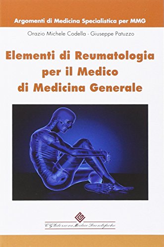 Elementi Di Reumatologia Per Il Medico Di Medicina Generale. Argomenti Di Medicina Specialistica Per Mmg