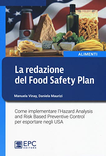 La Redazione Del Food Safety Plan. Come Implementare L'Hazard Analysis And Risk Based Preventive Control Per Esportare Negli Usa. Nuova Ediz.