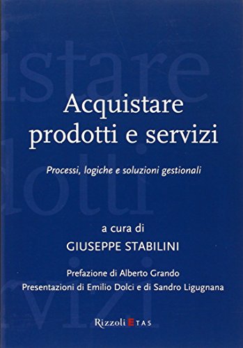 Acquistare Prodotti E Servizi. Processi, Logiche E Soluzioni Gestionali