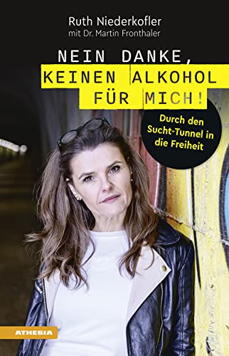 Nein Danke, Keinen Alkohol Für Mich! Durch Den Sucht-Tunnel In Die Freiheit