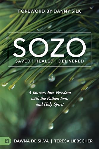 Sozo Saved Healed Delivered: A Journey Into Freedom With The Father, Son, And Holy Spirit