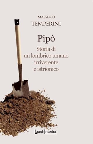 Pipò. Storia Di Un Lombrico Umano Irriverente E Istrionico