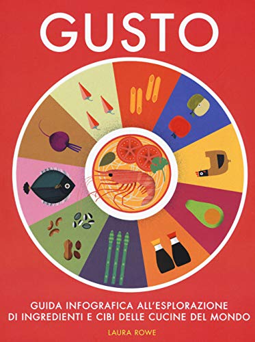 Gusto. Guida Infografica All'Esplorazione Di Ingredienti E Cibi Delle Cucine Del Mondo