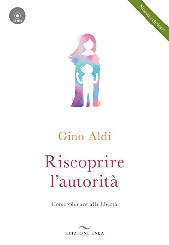 Riscoprire L'Autorità. Come Educare Alla Libertà. Con Cd-Audio
