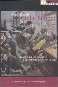 Memorie Di Giulio Bonnot. Raccolte Da Un «Copain» E Autenticate Da Paolo Valera. I Clamorosi Rossi Dell'Automobile Grigia
