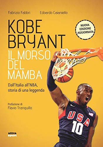 Kobe Bryant. Il Morso Del Mamba. N.E.: Dall’Italia All’Nba, Storia Di Una Leggenda
