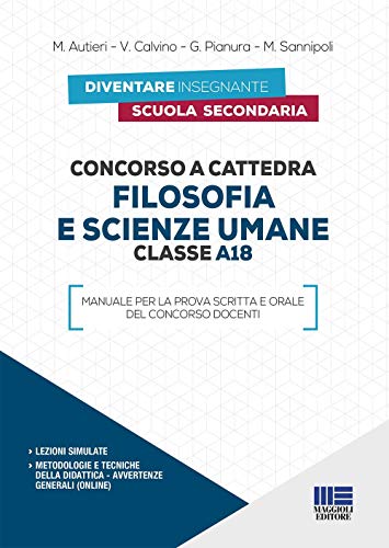 Concorso A Cattedra - Filosofia E Scienze Umane Classe A18. Manuale Per La Prova Scritta E Orale Del Concorso Docenti Con Lezioni Simulate