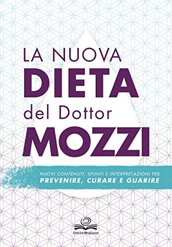 La Nuova Dieta Del Dottor Mozzi. Nuovi Contenuti, Spunti E Interpretazioni Per Prevenire, Curare, Guarire