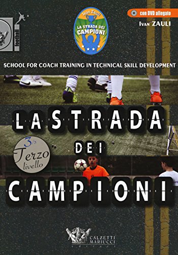 La Strada Dei Campioni. School For Coach Training In Technical Skill Development. Terzo Livello. Ediz. Illustrata. Con Dvd