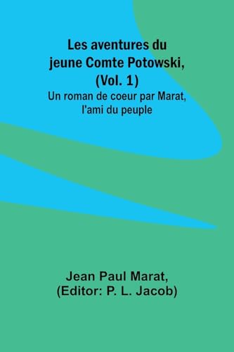 Les Aventures Du Jeune Comte Potowski, (Vol. 1); Un Roman De Coe Ur Par Marat, L'Ami Du Peuple