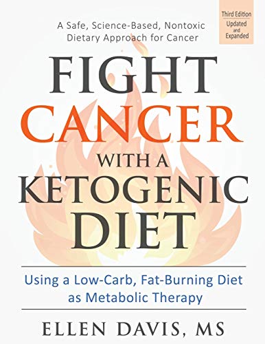 Fight Cancer With A Ketogenic Diet, Third Edition: Using A Low-Carb, Fat-Burning Diet As Metabolic Therapy