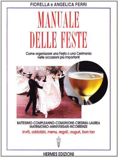 Manuale Delle Feste. Come Organizzare Una Festa O Una Cerimonia Nelle Occasioni Più Importanti. Battesimo, Compleanno, Comunione, Cresima, Laurea, Mat