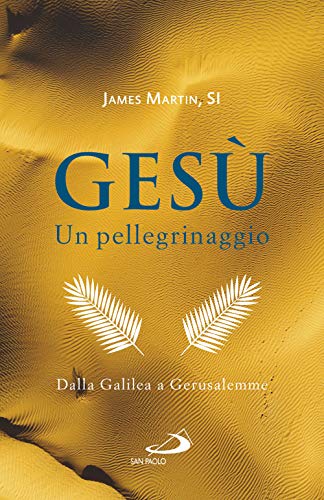Gesù. Un Pellegrinaggio. Dalla Galilea A Gerusalemme