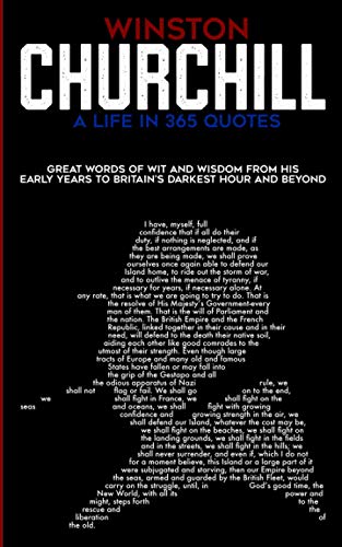 Winston Churchill A Life In 365 Quotes: Great Words Of Wit And Wisdom From His Early Years To Britain'S Darkest Hour And Beyond