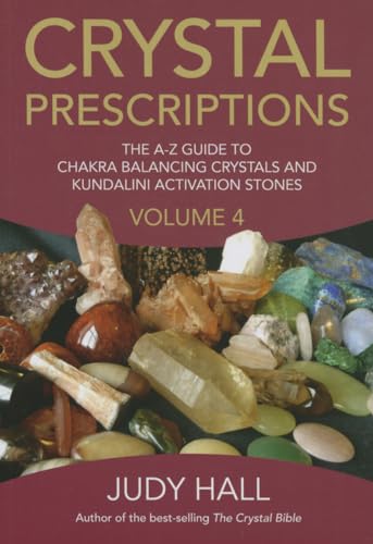 Crystal Prescriptions Volume 4: The A-Z Guide To Chakra Balancing Crystals And Kundalini Activation Stones