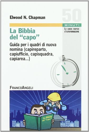La Bibbia Del Capo. Guida Per I Quadri Di Nuova Nomina (Capireparto, Capiufficio, Capisquadra, Capiarea...)