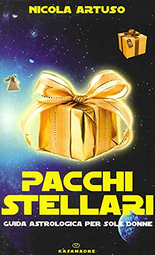 Pacchi Stellari. Guida Astrologica Per Sole Donne