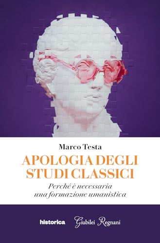 Apologia Degli Studi Classici. Perché È Necessaria Una Formazione Umanistica
