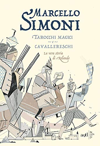 Tarocchi Magici E Cavallereschi. La Vera Storia Di Rolando