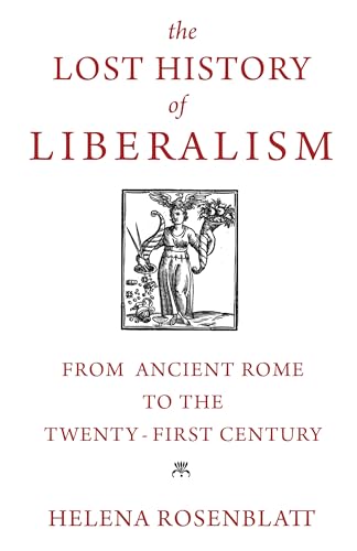 The Lost History Of Liberalism: From Ancient Rome To The Twenty-First Century