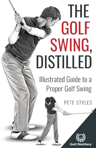 The Golf Swing, Distilled: Illustrated Guide To A Proper Golf Swing