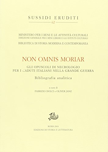 Non Omnis Moriar. Gli Opuscoli Di Necrologio Per I Caduti Italiani Nella Grande Guerra. Bibliografia Analitica