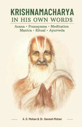 Krishnamacharya In His Own Words: Asana, Pranayama, Meditation, Mantra, Ritual, Ayurveda