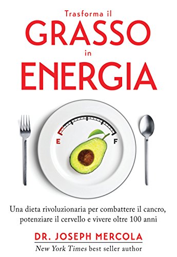 Trasforma Il Grasso In Energia. Dieta Chetogenica Per Combattere Il Cancro, Potenziare Il Cervello E Vivere Oltre 100 Anni