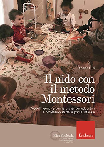 Il Nido Con Il Metodo Montessori. Modelli Teorici E Buone Prassi Per Educatori E Professionisti Della Prima Infanzia
