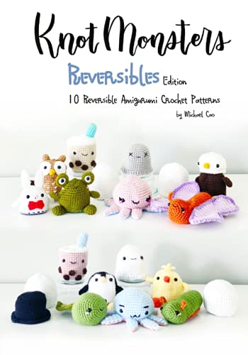 Knotmonsters: Reversible Edition: 10 Reversible Amigurumi Crochet Patterns