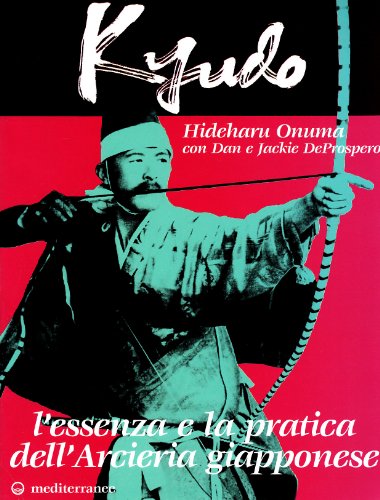 Kyudo. L'Essenza E La Pratica Dell'Arcieria Giapponese